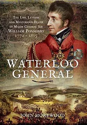 Waterloo General: The Life Letters And Mysterious Death Of Major General Sir Wi • £5.10