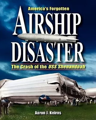 America's Forgotten Airship Disaster: The Crash Of The USS Shenandoah By Keirns • $22.97