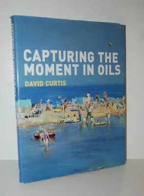 Capturing The Moment In Oils 1st Edition Hardcover Batsford 2006 Capon & Curtis • £15