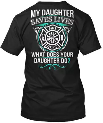 Firefighter My Daughter Saves Lives Fire Dept What T-Shirt Made In USA S-5XL • $21.99