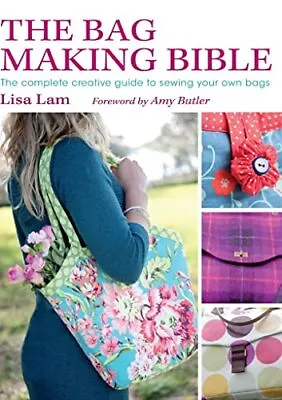 The Bag Making Bible: The Complete Guide To Sewing And ... By Lisa Lam Paperback • £4.99