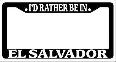 Black License Plate Frame I'd Rather Be In El Salvador Auto Accessory 1238 • $6.49