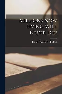 Millions Now Living Will Never Die! By Joseph Franklin Rutherford Paperback Book • $25.77