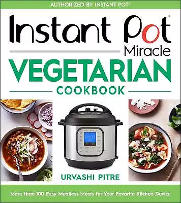 Instant Pot Miracle Vegetarian Cookbook: More Than 100 Easy Meatless Meals For Y • $24.99