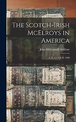 The Scotch-Irish McElroys In America: A. D. 1717-A. D. 1900 By John McConnell Mc • $43.58