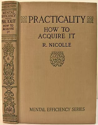 1916 PRACTICALITY HOW TO ACQUIRE IT R. NICOLLE  Mental Efficiency Series • $29.99