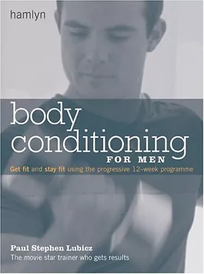 Body Conditioning For Men: Get Fit And Stay Fit Using The Progressive 12-week Pr • £2.85