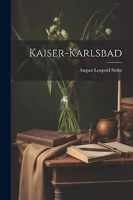 Kaiser-karlsbad By August Leopold St?hr Paperback Book • $39.34