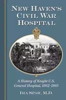 New Haven's Civil War Hospital: A - Paperback By Spar M.D. Ira - Very Good • $22.48