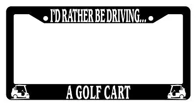 Black License Plate Frame I'd Rather Be Driving A Golf Cart Auto Accessory • $6.49