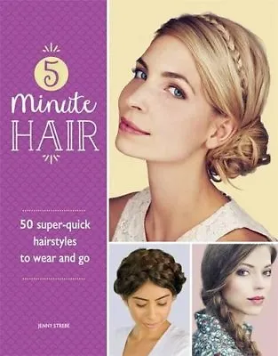 5-Minute Hair: 50 Super-quick Hairstyles To Wear And Go By Jenny Strebe • £2.39