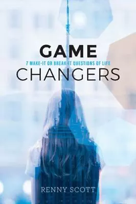 Game Changers: 7 Make-It Or Break-It Questions Of Life By Scott Renny • $6.45
