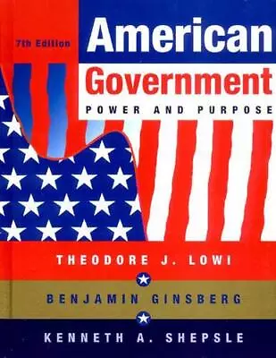 AMERICAN GOVERNMENT: POWER AND PURPOSE By Theodore J. Lowi & Benjamin Ginsberg • $19.95