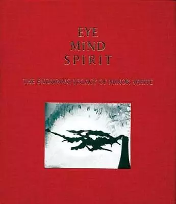 Eye Mind Spirit: The Enduring Legacy Of Minor White - Hardcover - GOOD • $74.88