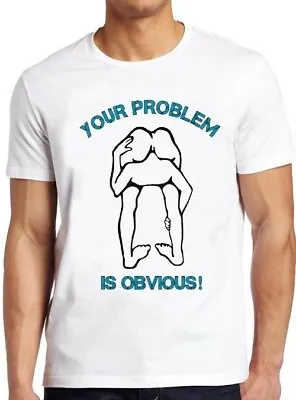 Your Problem Is Obvious Funny Offensive Rude Political Head Ass Tee T Shirt M75 • £6.35