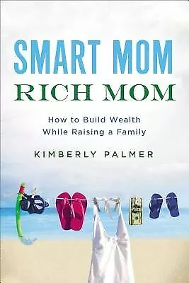 Smart Mom Rich Mom How Build Wealth While Raising Family By Palmer Kimberly • $37.63