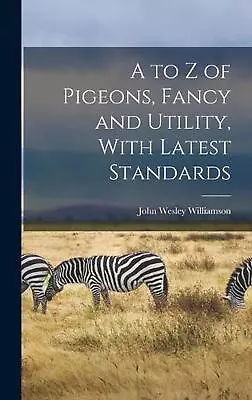 A To Z Of Pigeons Fancy And Utility With Latest Standards By John Wesley Willi • £34.99