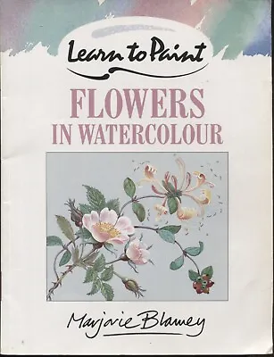 Learn To Paint Flowers In Watercolour By Marjorie Blamey Paperback • £2