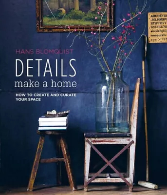 Details Make A Home: How To Create And Curate Your Space By Blomquist Hans • £25.93