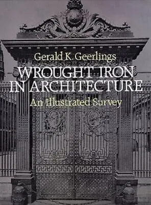 Wrought Iron In Architecture: An Illustrated Survey By Geerlings Gerald K. • $6.28
