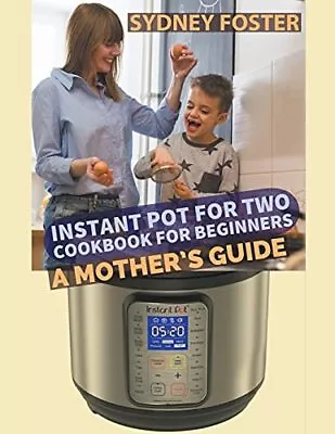 Instant Pot For Two Cookbook For Beginners: A Mother's Guide 9781540194749 New- • $25.04