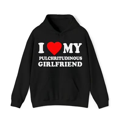 I Love My Hot Pulchritudinous Girlfriend Graphic Hoodie Sizes S-5XL • $34.99