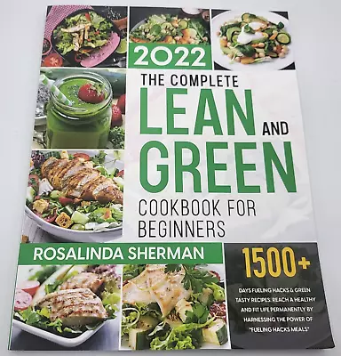 The Complete LEAN And GREEN Cookbook For Beginners 2022 By Rosalinda Sherman • $18.95