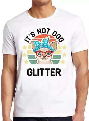 It's Not Dog Hair It's Chihuahua Glitter Funny Meme Geek Gift Tee T Shirt M795 • £6.35