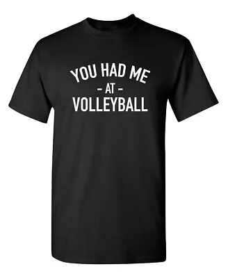 You Had Me At Volleyball Sarcastic Novelty Funny T-Shirts • $16.49