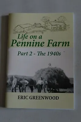 £8.99 • Buy LIFE ON A PENNINE FARM PART 2 THE 1940s BY ERIC GREENWOOD PAPERBACK 2014