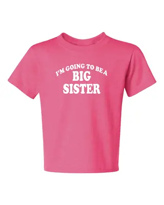 I'M GOING TO BE A BIG SISTER 1 Kids Size T-shirt 6 Months To 18-20 The Best • $6.95