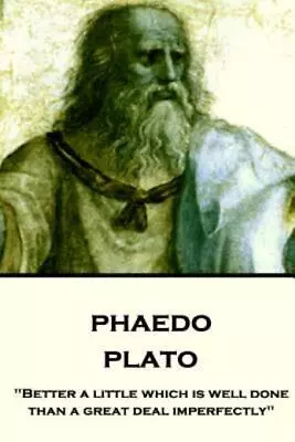 Plato - Phaedo: Better A Little Which Is Well Done Than A Great Deal Imper... • $12.33