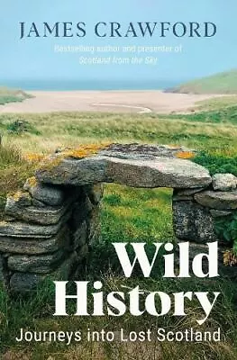 Wild History: Journeys Into Lost Scotland By James Crawford • £17.72