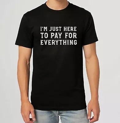 NEW LIMITED I'm Just Here To Pay For Everything Funny Mom Dad Gift T-Shirt S-3XL • $23.98