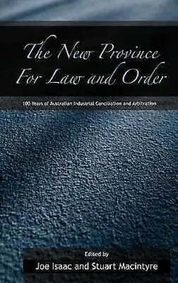 The New Province For Law & Order 100 Years Of Australian Industrial Conciliation • $50