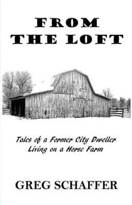 From The Loft: Tales Of A Former City Dweller Living On A Horse Farm • $14.50