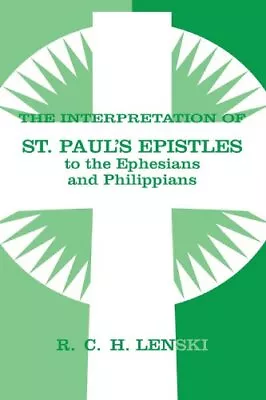 INTERPRETATION OF ST.PAUL'S EPISTLES TO THE EPHESIANS AND By Richard C H Lenski • $47.95