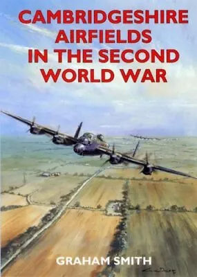 Cambridgeshire Airfields In The Second World War By Smith Graham Paperback The • £3.75