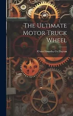 The Ultimate Motor Truck Wheel By O. Steel Foundry Co Dayton Hardcover Book • $75.85