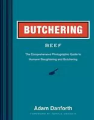 Butchering Beef: The Comprehensive Photographic Guide To Humane Slaughtering And • $16.47