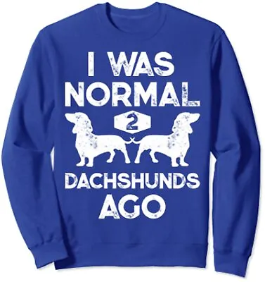 I Was Normal 2 Dachshunds Ago Funny Dog Lover Gift Unisex Crewneck Sweatshirt • $26.99