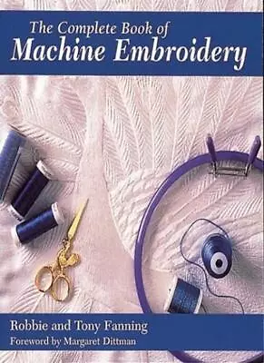 The Complete Book Of Machine Embroidery (Creative Machine Arts) By Robbie Fanni • £12.18