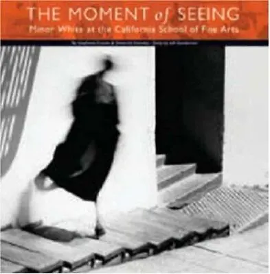 The Moment Of Seeing: Minor White At The California School Of Fine Arts Deborah • $20