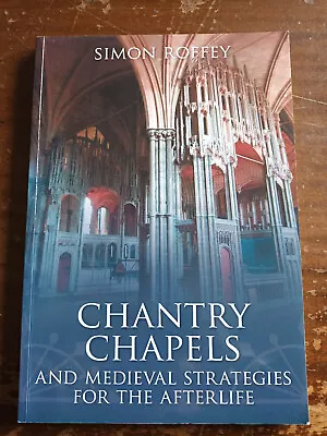 Chantry Chapels And Medieval Strategies For The Afterlife By Simon Roffey... • £14.99