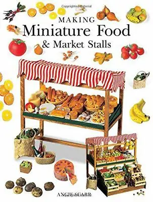 Making Miniature Food & Market Stalls By Angie Scarr NEW Book FREE & FAST Deli • £13.99