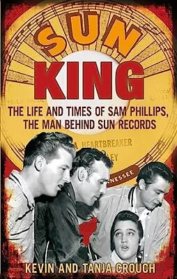 Sun King: The Life And Times Of Sam Phillips The Man Behind Su  • $7.65