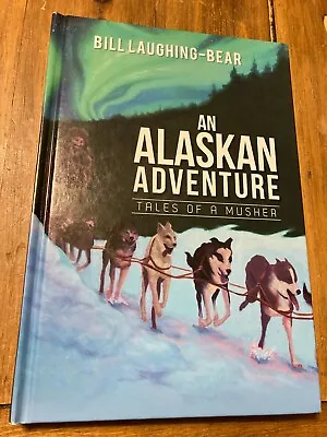 Alaskan Adventure Tales Musher Bill Laughing-Bear Alaska Wilderness Dog Mushing • $90