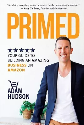Primed: Your Guide To Building An Amazing Business On Amazon By Adam Hudson... • $25