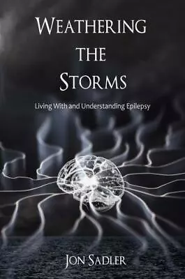 Weathering The Storms: Living With And Understanding Epilepsy By Jon Sadler • $8.73