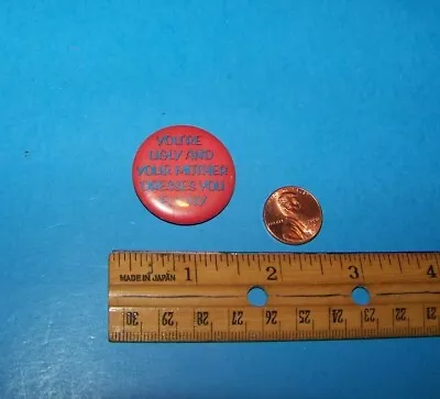 Vintage Funny Button  ( Mini )   You're Ugly And Your Mother Dresses You Funny   • $3.25